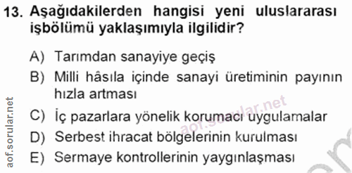13. soru: Aşağıdakilerden hangisi yeni uluslararası işbölümü yaklaşımıyla ilgilidir? A) Tarımdan sanayiye geçiş B) Milli hâsıla…