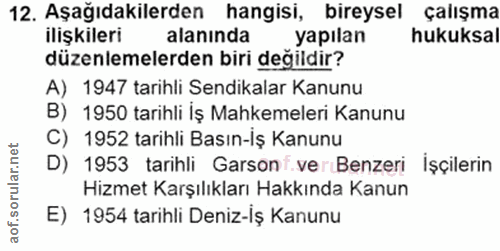 12. soru: Aşağıdakilerden hangisi, bireysel çalışma ilişkilerı alanında yapılan hukuksal düzenlemelerden biri değildir? A) 1947…