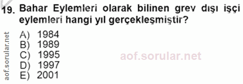 19. soru: Bahar Eylemleri olarak bilinen grev dışı işçi eylemleri hangi yıl gerçekleşmiştir? A) 1984 B) 1989 C) 1995 D) 1997 E)…
