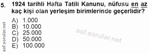 5. soru: 1924 tarihli Hafta Tatili Kanunu, nüfusu en az kaç kişi olan yerleşim birimlerinde geçerlidir? A) 1.000 B) 10.000 C)…