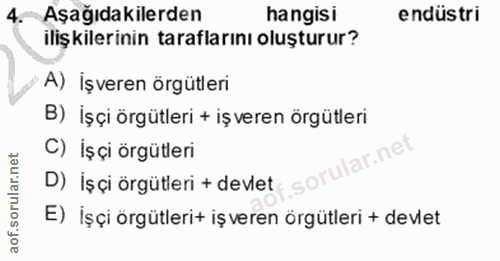 4. soru: -Aşağıdakilerden hangisi endüstri ilişkilerinin taraflarını oluşturur? A) İşveren örgütleri B) İşçi örgütleri + iş ve…