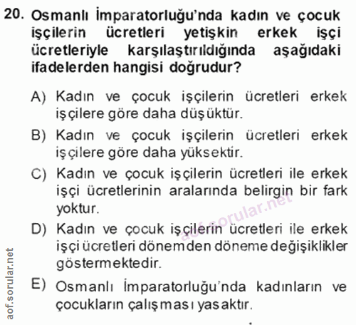20. soru: Osmanlı Imparatorluğu'nda kadın ve çocuk işçilerin ücretleri yetışkin erkek işçi ücretleriyle karşılaştırıldığında aş…