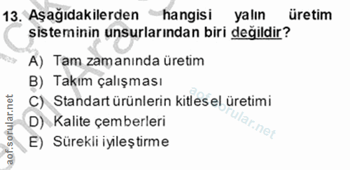 13. soru: Aşağıdakilerden hangisi yalın üretim sisteminin unsurlarından biri değildir? A) Tam zamanında üretim B) Takım çalışma…