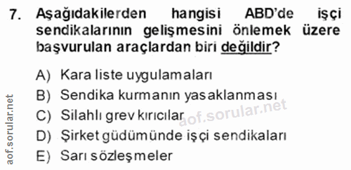 7. soru: Aşağıdakilerden hangisi ABD'de işçi sendikalarının gelişmesini önlemek üzere başvurulan araçlardan biri değildir? A)…