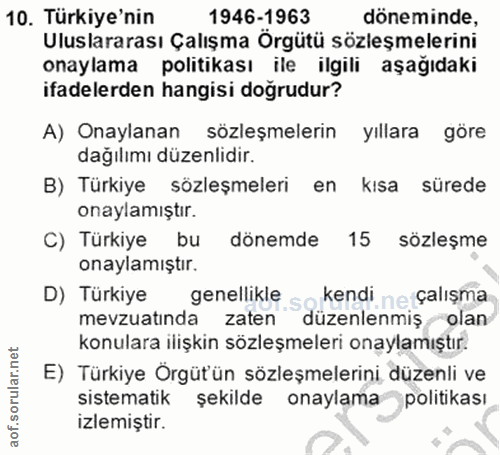 10. soru: Türkiye'nin 1946-1963 doneminde, Uluslararası Çalışma Örgütü sözleşmelerini onaylama politikası ile ilgili aşağıdaki…