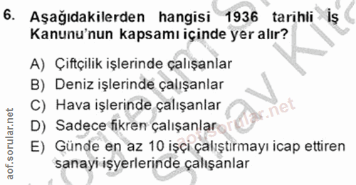 6. soru: Aşağıdakilerden hangisi 1936 tarihli iş Kanunu'nun kapsamı içinde yer alır? A) Çiftçilik işlerinde çalışanlar B) Deni…