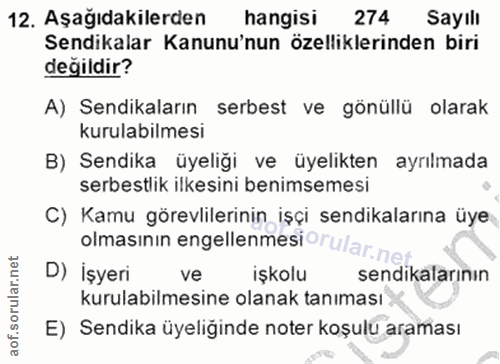 12. soru: Aşağıdakilerden hangisi 274 Sayılı Sendikalar Kanunu'nun özelliklerinden biri değildir? A) Sendikaların serbest ve gö…