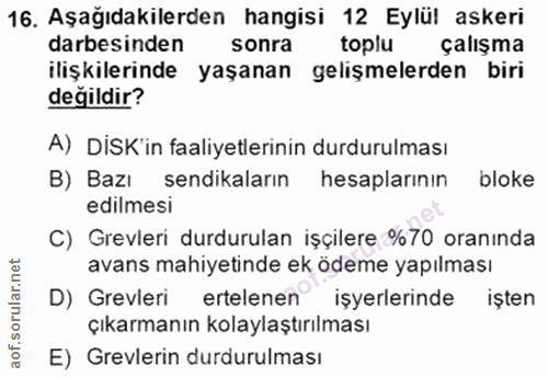 16. soru: Aşağıdakilerden hangisi 12 Eylül askeri darbesinden sonra toplu çalışma ilişkilerinde yaşanan gelışmelerden biri deği…