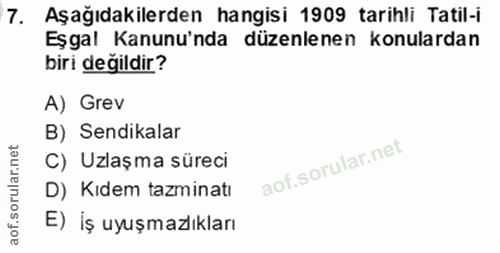 7. soru: Aşağıdakilerden hangisi 1909 tarihli Tatil-i Eşgal Kanunu'nda düzenlenen konulardan biri değildir? A) Grev B) Sendika…