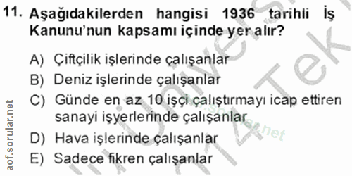 11. soru: Aşağıdakilerden hangisi 1936 tarihli iş Kanunu'nun kapsamı içinde yer alır? A) Çiftçilik işlerinde çalışanlar B) Deni…