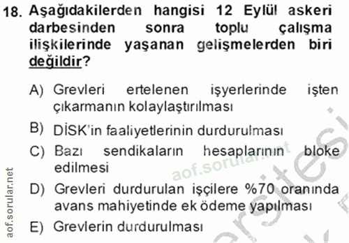 18. soru: Aşağıdakilerden hangisi 12 Eylül askeri darbesinden sonra toplu çalışma ilişkılerinde yaşanan gelişmelerden biri deği…