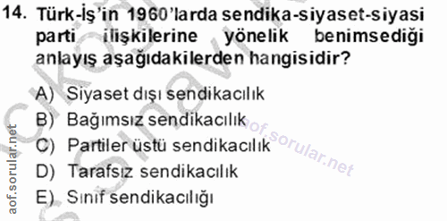 14. soru: Türk-iş'in 1960 'larda sendika-siyaset-siyasi parti ilişkilerine , yönelik benimsediği anlayış aşağıdakilerden hangis…