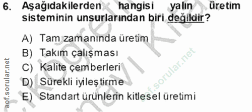 6. soru: Aşağıdakilerden hangisi yalın , üretim sisteminin unsurlarından biri değildir? A) Tam zamanında üretim B) Takım çalış…