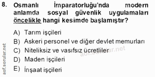 8. soru: Osmanlı Imparatorluğu'nda modern anlamda sosyal güvenlik uygulamaları öncelikle hangi kesimde başlamıştır? A) Tarım i…