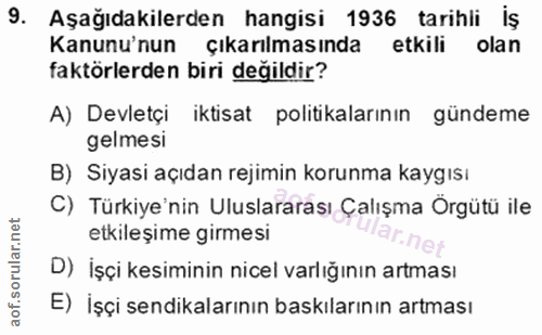 9. soru: Aşağıdakilerden hangisi 1936 tarihli İş Kanununun/ çıkarılmasında etkili olan faktörlerden biri değildir? A) Devletçi…