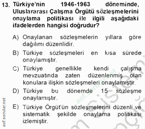 13. soru: Türkiye'nin 1946-1963 döneminde, Uluslararası Çalışma Örgütü sözleşmelerini onaylama politikası ile ilgili aşağıdaki…