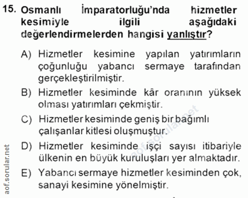15. soru: Osmanlı imparatorluğu'nda hizmetler kesimiyle ilgili aşağıdaki degerlendirmelerden hangisi yanlıştır? A) Hizmetler ke…