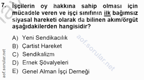7. soru: 7- İşçilerin oy hakkına sahip olması için mücadele veren ve işçi sınıfının ilk bağımsız siyasal hareketi olarak da bi…