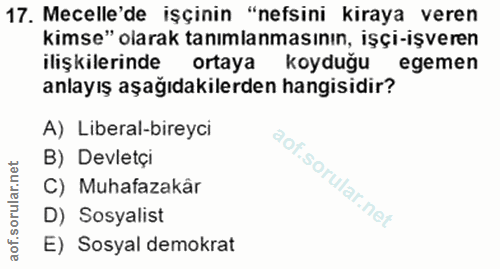 17. soru: Mecelle'de işçinin "nefsini kiraya veren kimse" olarak tanımlanmasının, işçi-işveren ilişkilerinde ortaya koyduğu ege…