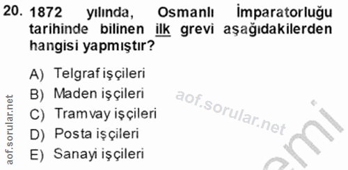 20. soru: 1872 yılında, Osmanlı Imparatorluğu tarihinde bilinen ilk grevi aşağıdakilerden hangisi yapmıştır? A) Telgraf işçiler…