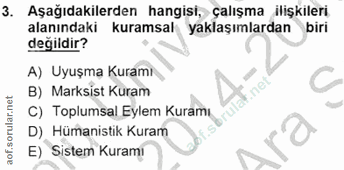 3. soru: Aşağıdakilerden hangisi, çalışma ilişkileri alanındaki kuramsal yaklaşımlardan biri değildir? A) Uyuşma Kuramı C B) M…
