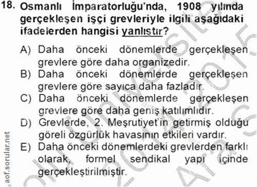 18. soru: Osmanlı imparatorluğu'nda, 1908 yılında gerçekleşen işçi grevleriyle ilgili aşağıdaki ifadelerden hangisi yanlıştır?…