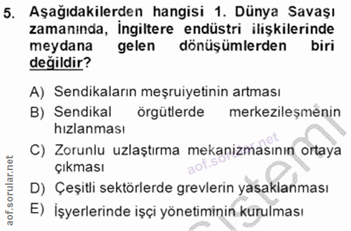 5. soru: Aşağıdakilerden hangisi 1. Dünya Savaşı zamanında, İngiltere endüstri ilişkilerinde meydana gelen dönüşümlerden biri…