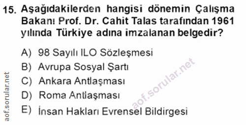 15. soru: Aşağıdakilerden hangisi dönemin Çalışma Bakanı Prof. Dr. Cahit Talas tarafından 1961 yılında Türkiye adına imzalanan…