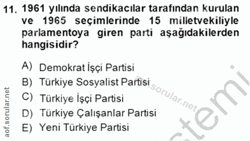 11. soru: 1961 yılında sendikacılar tarafından kurulan ve 1965 seçimlerinde 15 milletvekiliyle parlamentoya giren parti aşağıda…