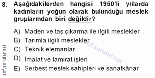 8. soru: Aşağıdakilerden hangisi 1950'li yıllarda kadınların yoğun olarak bulunduğu meslek gruplarından biri değildir? A) Made…