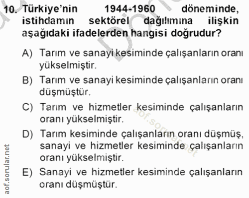 10. soru: Türkiye'nin 1944-1960 doneminde, istihdamın sektörel dağılımına ilişkin aşağıdaki ifadelerden hangisi doğrudur? A) Ta…