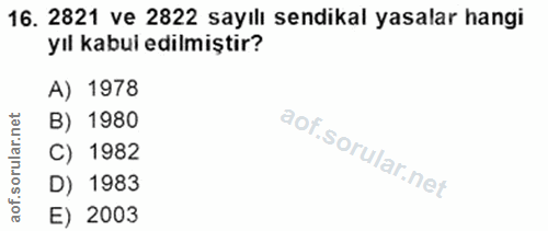 16. soru: 2821 ve 2822 sayılı sendikal yasalar hangi yıl kabul edilmiştir? A) 1978 B) 1980 C) 1982 D) 1983 E) 2003