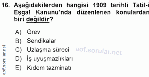 16. soru: Aşağıdakilerden hangisi 1909 tarihli Tatil- Eşgal Kanunu'nda düzenlenen konulardar biri değildir? A) Grev B) Sendikal…