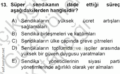 13. soru: Süper sendikanın ifade ettiği süreç aşağıdakilerden hangisidir? A) Sendikaların yüksek ücret artışları saglamaları B)…
