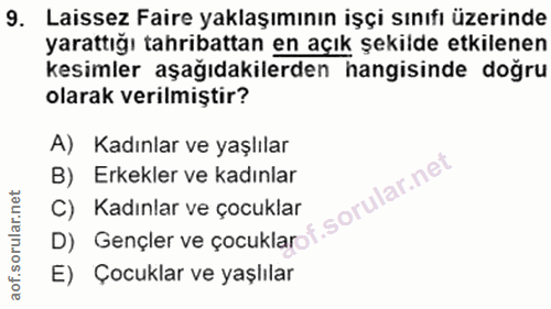 9. soru: Laissez Faire yaklaşımının işçi sınıfı üzerinde yarattığı tahribattan en açık şekilde etkilenen kesimler aşağıdakiler…