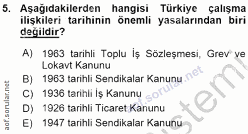 5. soru: Aşağıdakilerden hangisi Türkiye çalışma ilişkileri tarihinin önemli yasalarından biri değildir? A) 1963 tarihli Toplu…