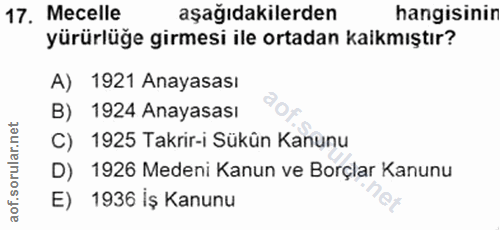17. soru: Mecelle aşağıdakilerden hangisinir yürürlüğe girmesi ile ortadan kakmıştır? A) 1921 Anayasası B) 1924 Anayasası C) 19…