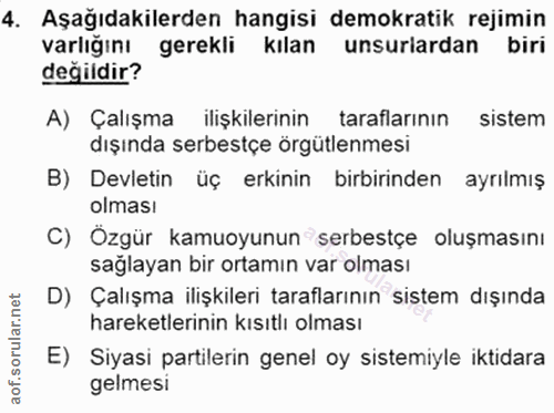 4. soru: Aşağıdakilerden hangisi demokratik rejimin varlığını gerekli kılan unsurlardan biri değildir? A) Çalışma ilişkilerini…