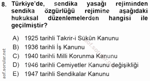 8. soru: Türkiye'de, sendika yasağı rejiminden sendika özgürlüğü rejimine aşağıdaki hukuksal düzenlemelerden hangisi ile geçil…