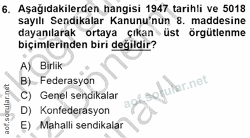 6. soru: Aşağıdakilerden hangisi 1947 tarihli ve 5018 sayılı Sendikalar Kanunu'nun 8. maddesine dayanılarak ortaya çıkan üst ö…