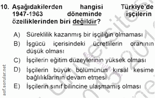 10. soru: Aşağıdakilerden hangisi Türkiye'de 1947-1963 döneminde işçilerin özelliklerinden biri değildir? A) Süreklilik kazanmı…