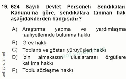 19. soru: 624 Sayılı Devlet Personeli Sendikaları Kanunu'na göre, sendikalara tanınan hak aşağıdakilerden hangisidir? A) Araştı…