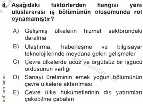 4. soru: Aşağıdaki faktörlerden hangisi yeni uluslararası iş bölümünün oluşumunda rol oynamamıştır? A) Gelişmiş ülkelerin hizm…