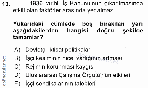 13. soru: 1936 tarihli İş Kanunu'nun çıkarılmasında etkili olan faktörler arasında yer almaz. Yukarıdaki cümlede boş bırakılan…