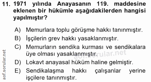 11. soru: 1971 yılında Anayasanın 119. maddesine eklenen bir hükümle aşağıdakilerden hangisi yapılmıştır? A) Memurlara toplu gö…
