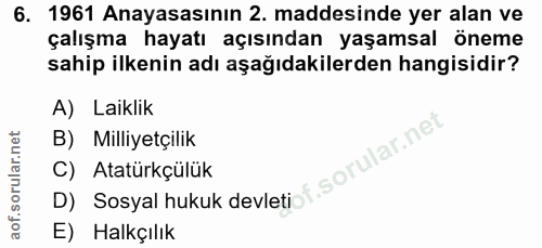 6. soru: 1961 Anayasasının 2. maddesinde yer alan ve çalışma hayatı açısından yaşamsal öneme sahip ilkenin adı aşağıdakilerden…