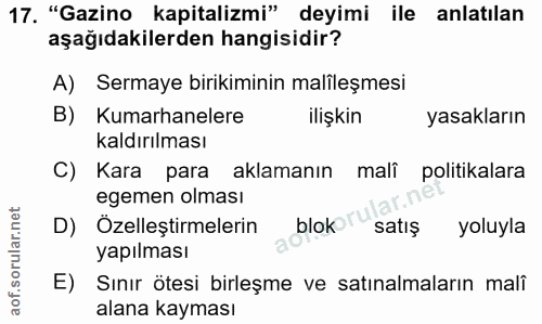 17. soru: "Gazino kapitalizmi" deyimi ile anlatılan aşağıdakilerden hangisidir? A) Sermaye birikiminin malîleşmesi B) Kumarhane…
