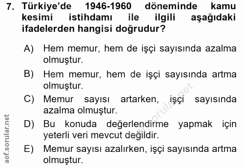 7. soru: Türkiye'de 1946-1960 döneminde kamu kesimi istihdamı ile ilgili aşağıdaki ifadelerden hangisi doğrudur? A) Hem memur,…