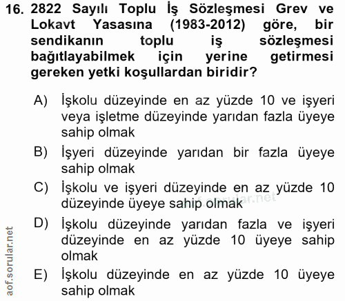 16. soru: 2822 Sayılı Toplu Iş Sözleşmesi Grev ve Lokavt Yasasına (1983-2012) göre, bir sendikanın toplu iş sözleşmesi bağıtlay…