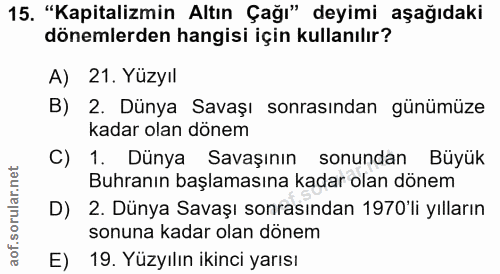 15. soru: "Kapitalizmin Altın Çağı" deyimi aşağıdaki dönemlerden hangisi için kullanılır? A) 21. Yüzyıl B) 2. Dünya Savaşı sonr…